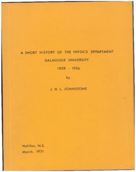 A short history of the Physics Department [at] Dalhousie University, 1838-1956 / by J.H.L. Johnstone