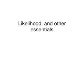 Likelihood, and other essentials : [PowerPoint presentation]